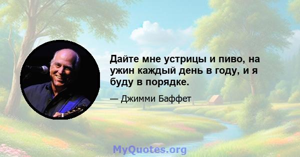 Дайте мне устрицы и пиво, на ужин каждый день в году, и я буду в порядке.