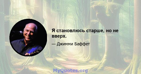 Я становлюсь старше, но не вверх.