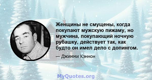 Женщины не смущены, когда покупают мужскую пижаму, но мужчина, покупающий ночную рубашку, действует так, как будто он имел дело с допингом.