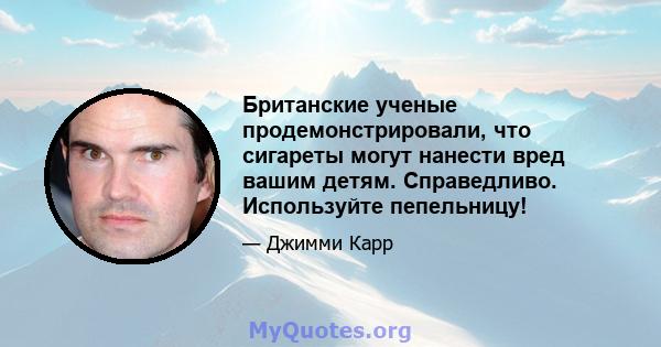 Британские ученые продемонстрировали, что сигареты могут нанести вред вашим детям. Справедливо. Используйте пепельницу!