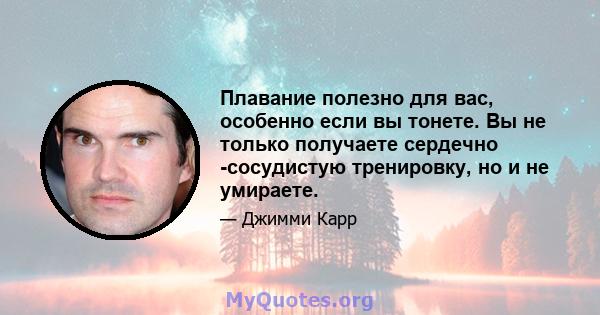 Плавание полезно для вас, особенно если вы тонете. Вы не только получаете сердечно -сосудистую тренировку, но и не умираете.