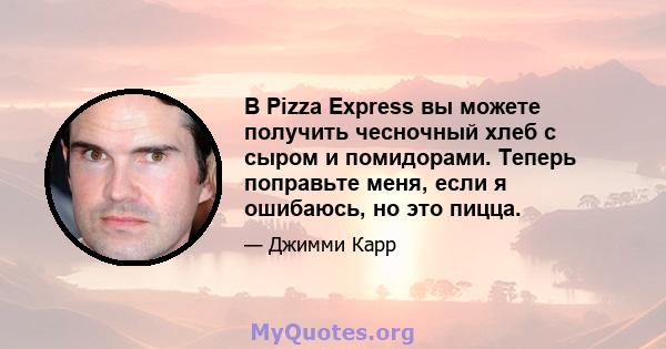 В Pizza Express вы можете получить чесночный хлеб с сыром и помидорами. Теперь поправьте меня, если я ошибаюсь, но это пицца.