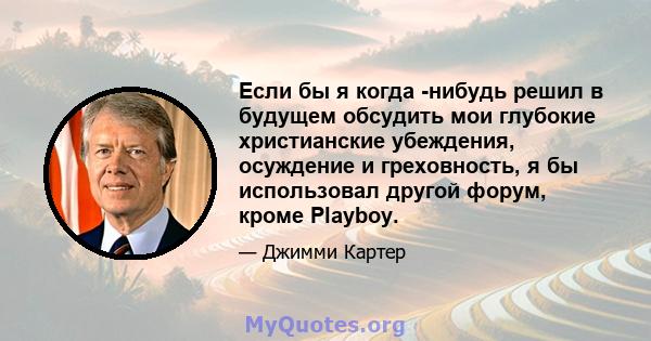 Если бы я когда -нибудь решил в будущем обсудить мои глубокие христианские убеждения, осуждение и греховность, я бы использовал другой форум, кроме Playboy.