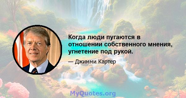 Когда люди пугаются в отношении собственного мнения, угнетение под рукой.