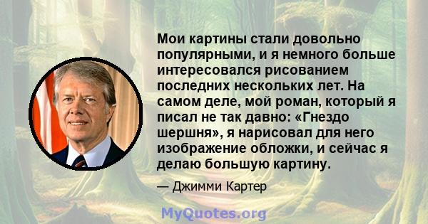 Мои картины стали довольно популярными, и я немного больше интересовался рисованием последних нескольких лет. На самом деле, мой роман, который я писал не так давно: «Гнездо шершня», я нарисовал для него изображение