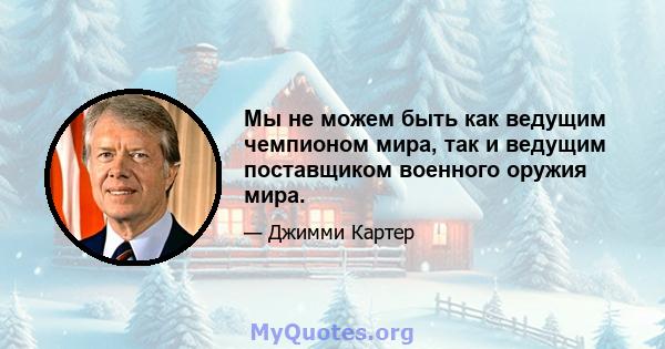 Мы не можем быть как ведущим чемпионом мира, так и ведущим поставщиком военного оружия мира.