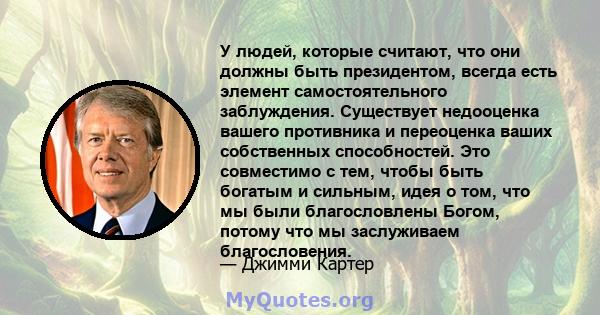 У людей, которые считают, что они должны быть президентом, всегда есть элемент самостоятельного заблуждения. Существует недооценка вашего противника и переоценка ваших собственных способностей. Это совместимо с тем,