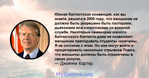 Южная баптистская конвенция, как вы знаете, решила в 2000 году, что женщинам не должно быть разрешено быть пасторами, дьяконами или капелланами на военной службе. Некоторые семинарии южного баптистского баптиста даже не 