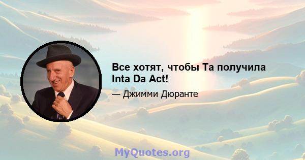 Все хотят, чтобы Ta получила Inta Da Act!