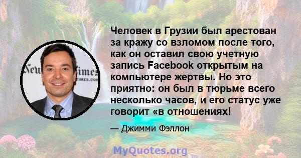 Человек в Грузии был арестован за кражу со взломом после того, как он оставил свою учетную запись Facebook открытым на компьютере жертвы. Но это приятно: он был в тюрьме всего несколько часов, и его статус уже говорит