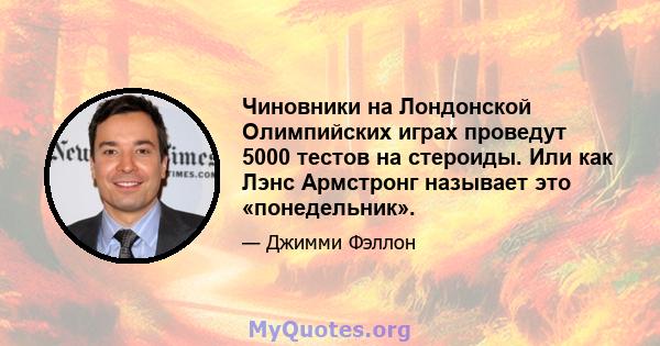 Чиновники на Лондонской Олимпийских играх проведут 5000 тестов на стероиды. Или как Лэнс Армстронг называет это «понедельник».