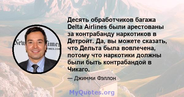 Десять обработчиков багажа Delta Airlines были арестованы за контрабанду наркотиков в Детройт. Да, вы можете сказать, что Дельта была вовлечена, потому что наркотики должны были быть контрабандой в Чикаго.