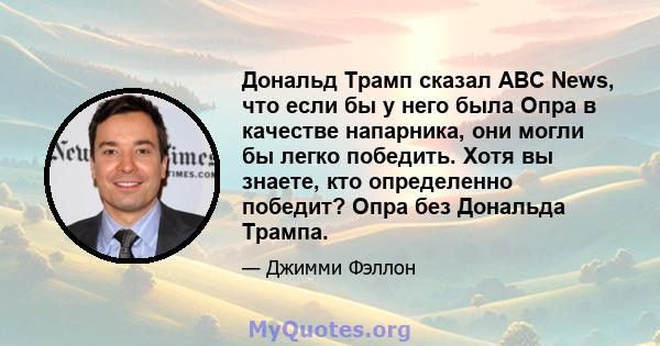 Дональд Трамп сказал ABC News, что если бы у него была Опра в качестве напарника, они могли бы легко победить. Хотя вы знаете, кто определенно победит? Опра без Дональда Трампа.