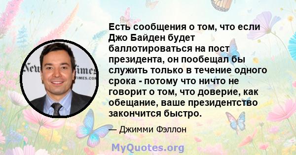 Есть сообщения о том, что если Джо Байден будет баллотироваться на пост президента, он пообещал бы служить только в течение одного срока - потому что ничто не говорит о том, что доверие, как обещание, ваше президентство 