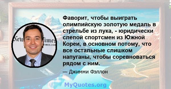 Фаворит, чтобы выиграть олимпийскую золотую медаль в стрельбе из лука, - юридически слепой спортсмен из Южной Кореи, в основном потому, что все остальные слишком напуганы, чтобы соревноваться рядом с ним.