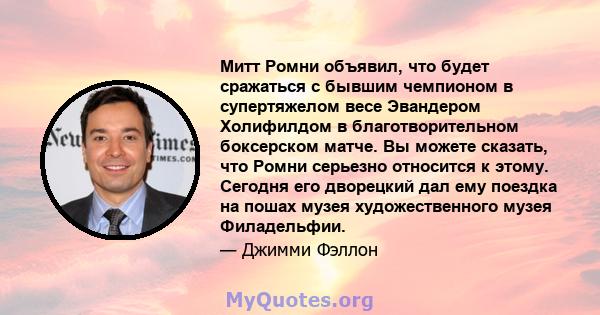 Митт Ромни объявил, что будет сражаться с бывшим чемпионом в супертяжелом весе Эвандером Холифилдом в благотворительном боксерском матче. Вы можете сказать, что Ромни серьезно относится к этому. Сегодня его дворецкий