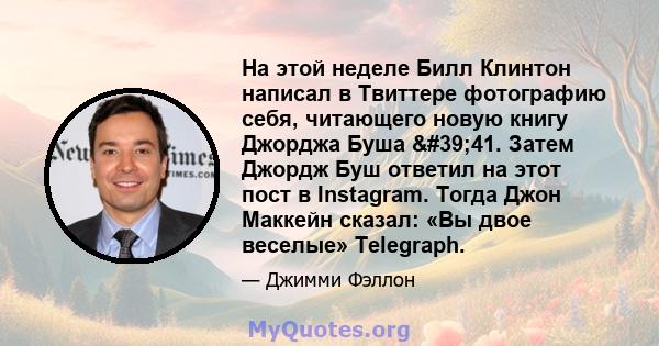 На этой неделе Билл Клинтон написал в Твиттере фотографию себя, читающего новую книгу Джорджа Буша '41. Затем Джордж Буш ответил на этот пост в Instagram. Тогда Джон Маккейн сказал: «Вы двое веселые» Telegraph.