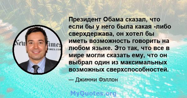 Президент Обама сказал, что если бы у него была какая -либо сверхдержава, он хотел бы иметь возможность говорить на любом языке. Это так, что все в мире могли сказать ему, что он выбрал один из максимальных возможных