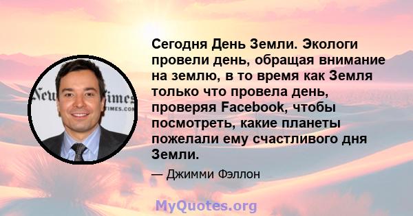 Сегодня День Земли. Экологи провели день, обращая внимание на землю, в то время как Земля только что провела день, проверяя Facebook, чтобы посмотреть, какие планеты пожелали ему счастливого дня Земли.