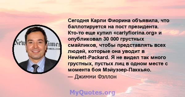 Сегодня Карли Фиорина объявила, что баллотируется на пост президента. Кто-то еще купил «carlyfiorina.org» и опубликовал 30 000 грустных смайликов, чтобы представлять всех людей, которые она уводит в Hewlett-Packard. Я