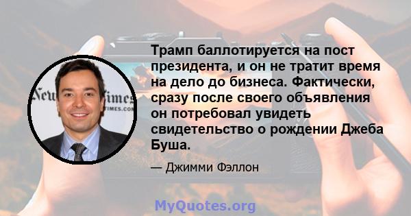 Трамп баллотируется на пост президента, и он не тратит время на дело до бизнеса. Фактически, сразу после своего объявления он потребовал увидеть свидетельство о рождении Джеба Буша.