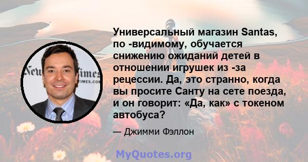 Универсальный магазин Santas, по -видимому, обучается снижению ожиданий детей в отношении игрушек из -за рецессии. Да, это странно, когда вы просите Санту на сете поезда, и он говорит: «Да, как» с токеном автобуса?