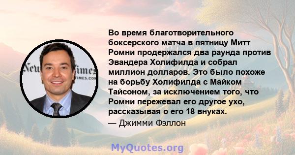 Во время благотворительного боксерского матча в пятницу Митт Ромни продержался два раунда против Эвандера Холифилда и собрал миллион долларов. Это было похоже на борьбу Холифилда с Майком Тайсоном, за исключением того,