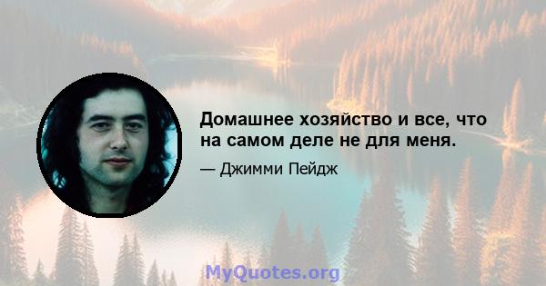 Домашнее хозяйство и все, что на самом деле не для меня.