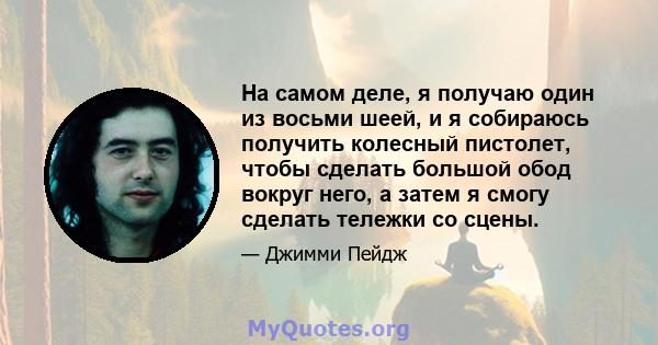 На самом деле, я получаю один из восьми шеей, и я собираюсь получить колесный пистолет, чтобы сделать большой обод вокруг него, а затем я смогу сделать тележки со сцены.