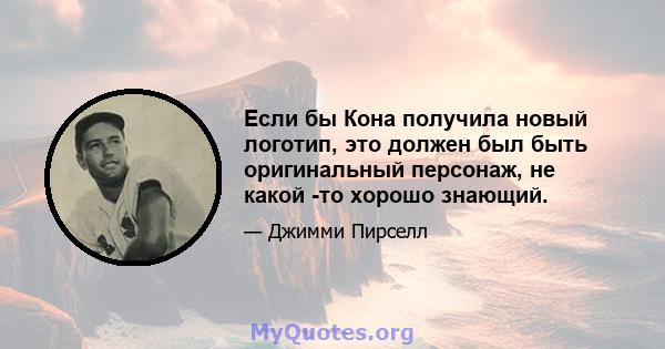 Если бы Кона получила новый логотип, это должен был быть оригинальный персонаж, не какой -то хорошо знающий.