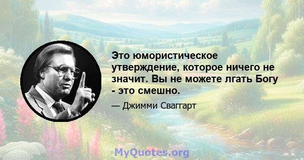 Это юмористическое утверждение, которое ничего не значит. Вы не можете лгать Богу - это смешно.