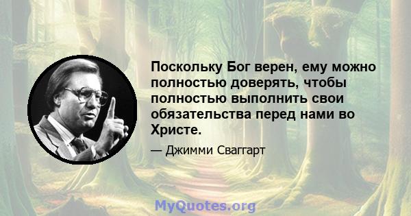 Поскольку Бог верен, ему можно полностью доверять, чтобы полностью выполнить свои обязательства перед нами во Христе.