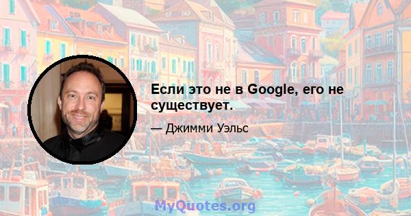 Если это не в Google, его не существует.