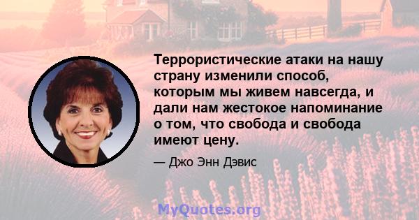 Террористические атаки на нашу страну изменили способ, которым мы живем навсегда, и дали нам жестокое напоминание о том, что свобода и свобода имеют цену.