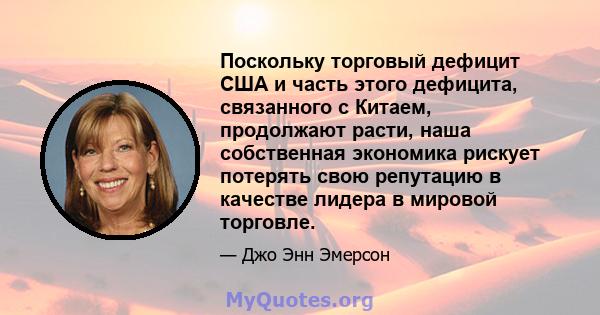 Поскольку торговый дефицит США и часть этого дефицита, связанного с Китаем, продолжают расти, наша собственная экономика рискует потерять свою репутацию в качестве лидера в мировой торговле.