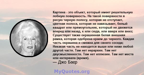 Картина - это объект, который имеет решительную лобную поверхность. На такой поверхности я рисую черную полосу, которая не отступает, цветная полоса, которая не навязывает, белый квадрат или прямоугольник, который не