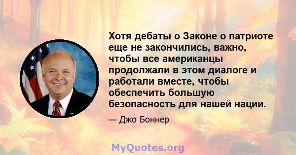 Хотя дебаты о Законе о патриоте еще не закончились, важно, чтобы все американцы продолжали в этом диалоге и работали вместе, чтобы обеспечить большую безопасность для нашей нации.