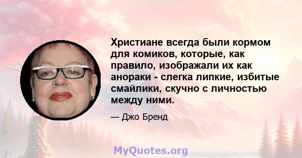 Христиане всегда были кормом для комиков, которые, как правило, изображали их как анораки - слегка липкие, избитые смайлики, скучно с личностью между ними.