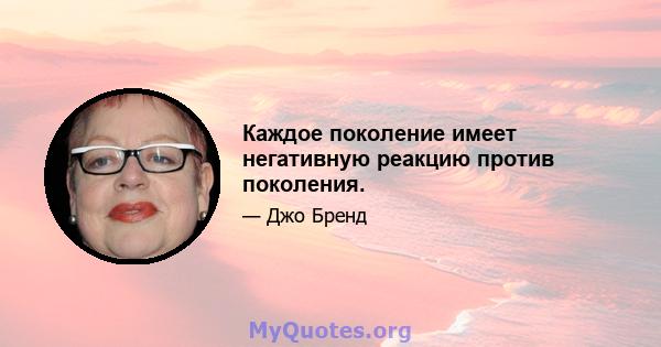 Каждое поколение имеет негативную реакцию против поколения.