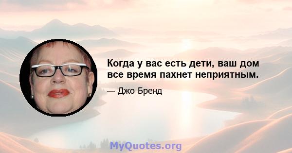 Когда у вас есть дети, ваш дом все время пахнет неприятным.