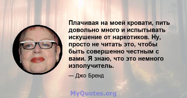 Плачивая на моей кровати, пить довольно много и испытывать искушение от наркотиков. Ну, просто не читать это, чтобы быть совершенно честным с вами. Я знаю, что это немного изполучитель.