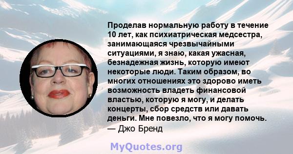 Проделав нормальную работу в течение 10 лет, как психиатрическая медсестра, занимающаяся чрезвычайными ситуациями, я знаю, какая ужасная, безнадежная жизнь, которую имеют некоторые люди. Таким образом, во многих