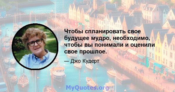 Чтобы спланировать свое будущее мудро, необходимо, чтобы вы понимали и оценили свое прошлое.