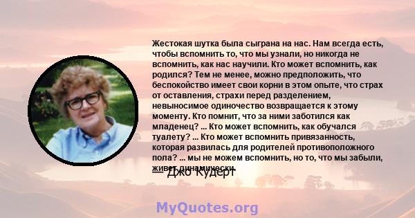 Жестокая шутка была сыграна на нас. Нам всегда есть, чтобы вспомнить то, что мы узнали, но никогда не вспомнить, как нас научили. Кто может вспомнить, как родился? Тем не менее, можно предположить, что беспокойство