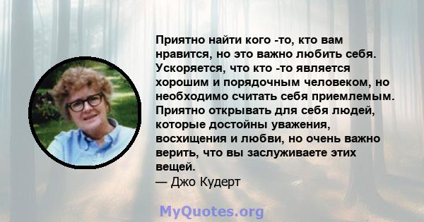 Приятно найти кого -то, кто вам нравится, но это важно любить себя. Ускоряется, что кто -то является хорошим и порядочным человеком, но необходимо считать себя приемлемым. Приятно открывать для себя людей, которые