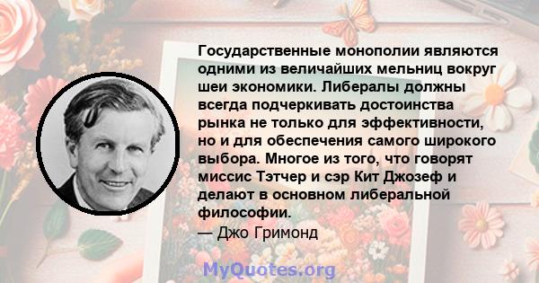 Государственные монополии являются одними из величайших мельниц вокруг шеи экономики. Либералы должны всегда подчеркивать достоинства рынка не только для эффективности, но и для обеспечения самого широкого выбора.