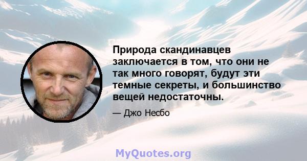 Природа скандинавцев заключается в том, что они не так много говорят, будут эти темные секреты, и большинство вещей недостаточны.