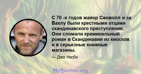 С 70 -х годов майор Сжоволл и за Вахлу были крестными отцами скандинавского преступления. Они сломали криминальный роман в Скандинавии из киосков и в серьезные книжные магазины.