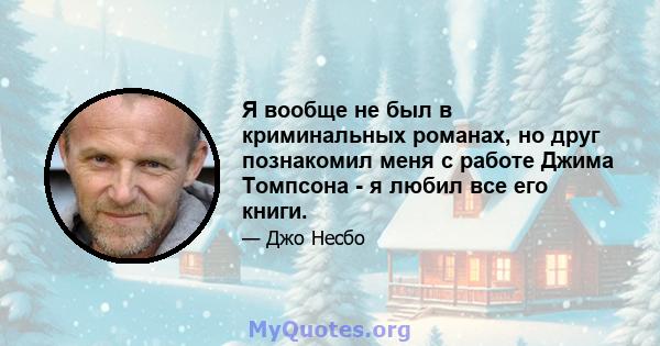 Я вообще не был в криминальных романах, но друг познакомил меня с работе Джима Томпсона - я любил все его книги.