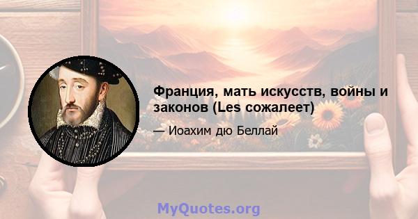 Франция, мать искусств, войны и законов (Les сожалеет)